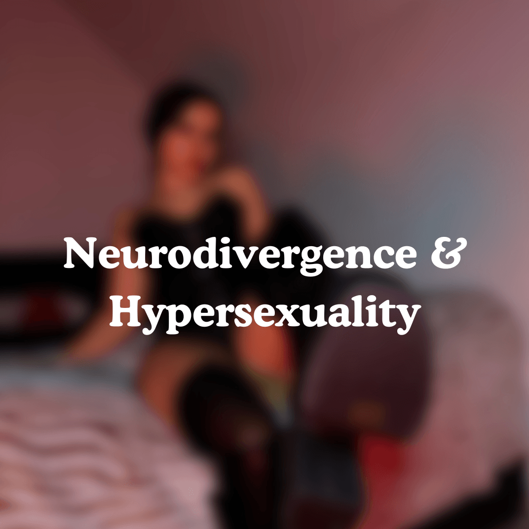 Neurodivergence & Hyper-sexuality